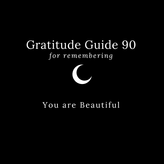 Gratitude Guide 90: For Remembering You are Beautiful
