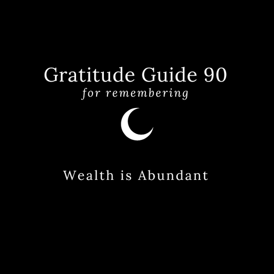 Gratitude Guide 90: For Remembering Wealth is Abundant